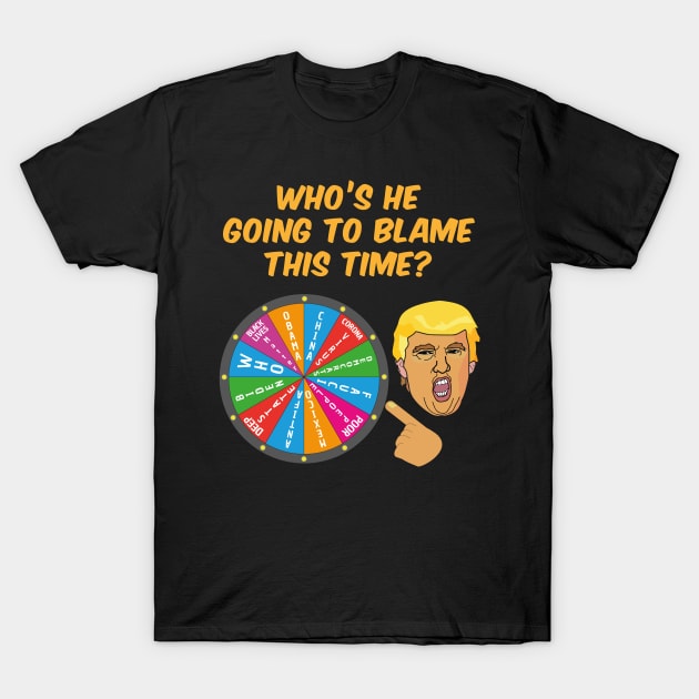 Who Will Trump Blame Next Funny Political Anti-Trump T-Shirt by vikki182@hotmail.co.uk